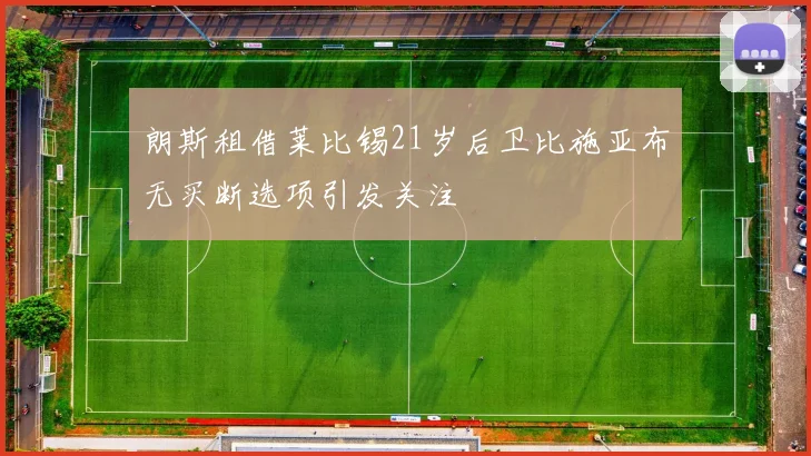 朗斯租借莱比锡21岁后卫比施亚布无买断选项引发关注